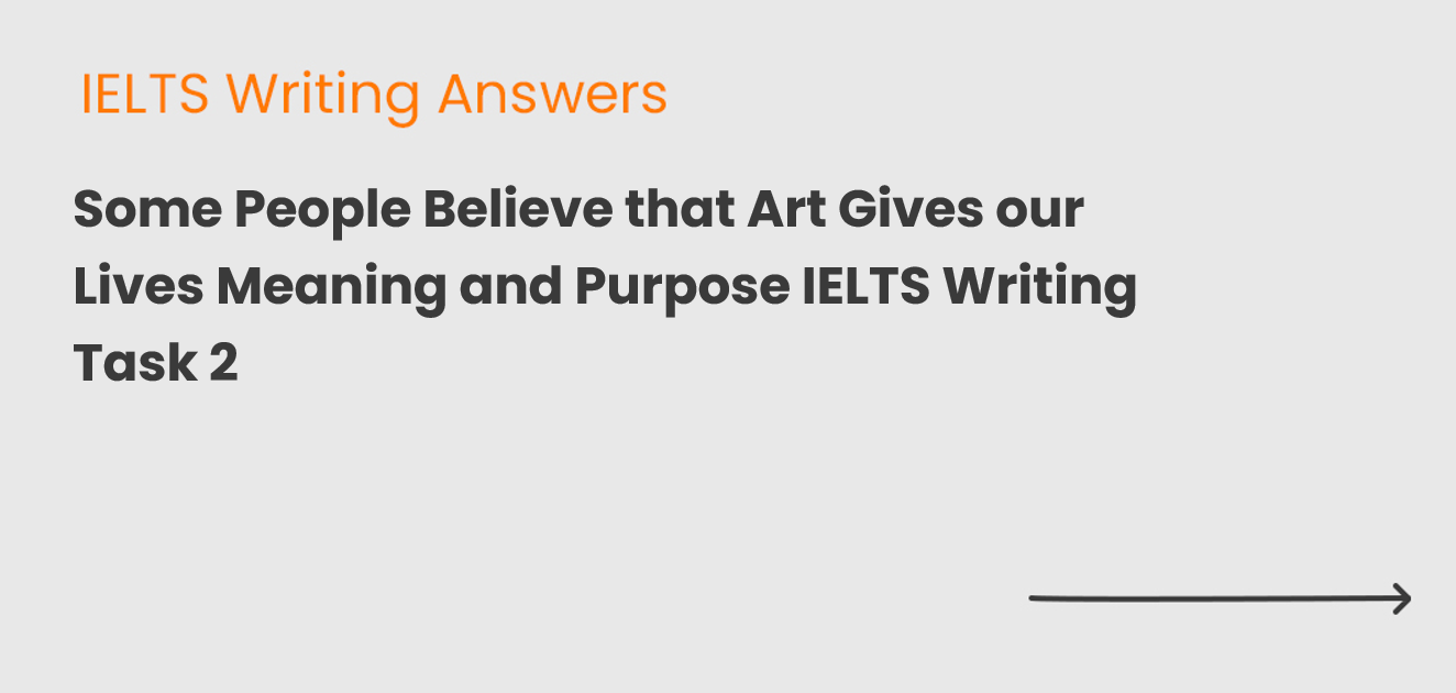 Some People Believe that Art Gives our Lives Meaning and Purpose IELTS Writing Task 2